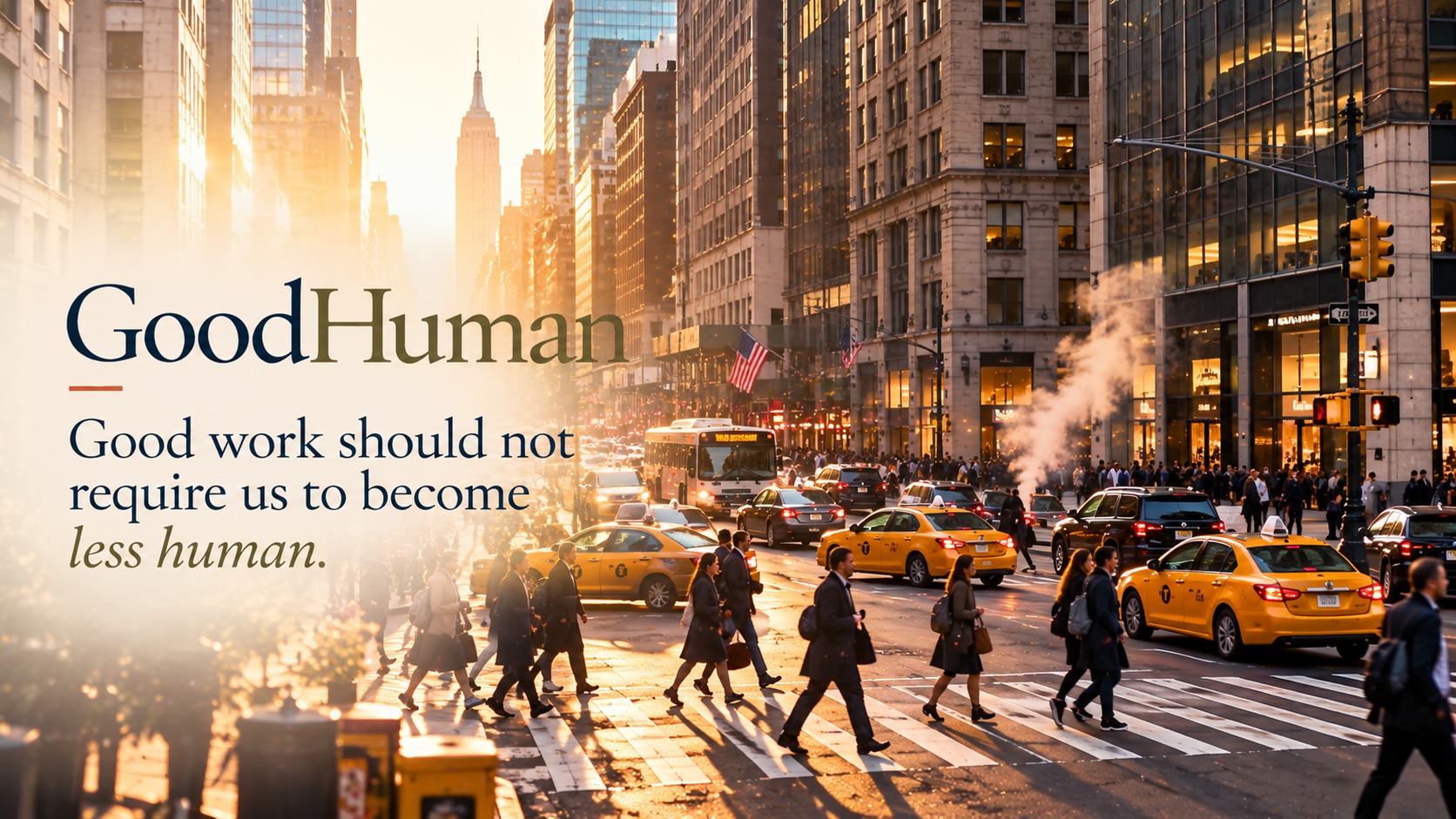 Golden-hour New York City intersection with mixed traffic and pedestrians; GoodHuman wordmark and the line Good work should not require us to become less human.